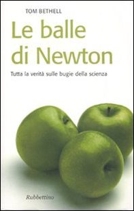 Le balle di Newton. Tutta la verità sulle bugie della scienza - Librerie.coop