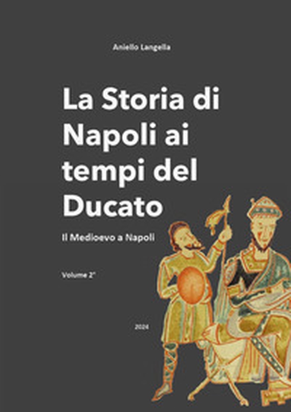La storia di Napoli ai tempi del Ducato. Il Medioevo a Napoli - Vol. 2 - Librerie.coop La storia di Napoli ai tempi del Ducato. Il Medioevo a Napoli - Vol. 2 - Librerie.coop