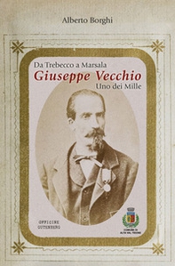 Da Trebecco a Marsala. Giuseppe Vecchio. Uno dei Mille - Librerie.coop