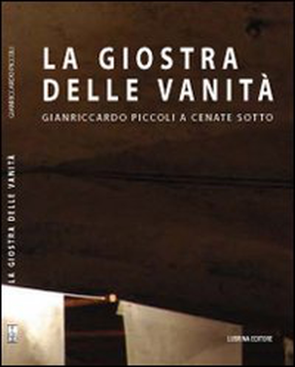 La giostra delle vanità. Gianriccardo Piccoli e Cenate Sotto - Librerie.coop La giostra delle vanità. Gianriccardo Piccoli e Cenate Sotto - Librerie.coop