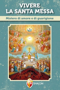 Vivere la santa messa. Mistero di amore e di guarigione - Librerie.coop
