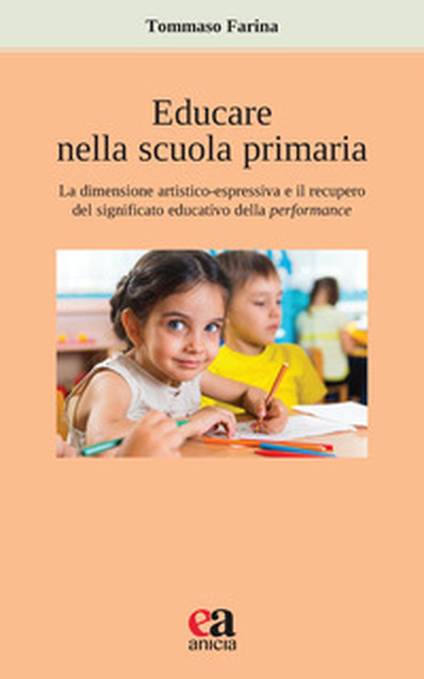 Educare nella scuola primaria. La dimensione artistico-espressiva e il recupero del significato educativo della performance - Librerie.coop Educare nella scuola primaria. La dimensione artistico-espressiva e il recupero del significato educativo della performance - Librerie.coop