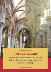 Tra due autunni. Storia dell'architettura in Sicilia dal tardogotico al tardobarocco (XV-XVIII secolo) - Librerie.coop Tra due autunni. Storia dell'architettura in Sicilia dal tardogotico al tardobarocco (XV-XVIII secolo) - Librerie.coop
