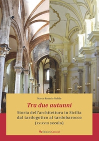 Tra due autunni. Storia dell'architettura in Sicilia dal tardogotico al tardobarocco (XV-XVIII secolo) - Librerie.coop