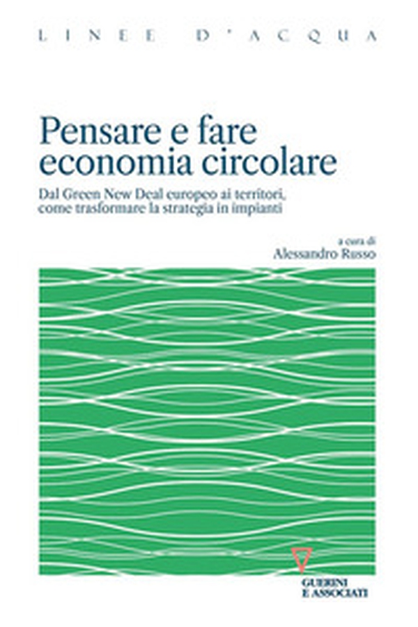 Pensare e fare economia circolare. Dal Green new deal europeo ai territori, come trasformare la strategia in impianti - Librerie.coop Pensare e fare economia circolare. Dal Green new deal europeo ai territori, come trasformare la strategia in impianti - Librerie.coop