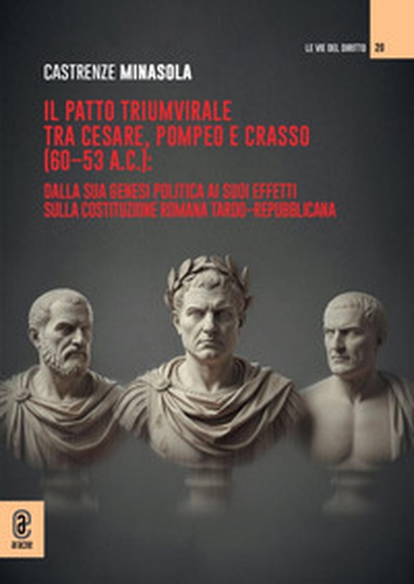 Il patto triumvirale tra Cesare, Pompeo e Crasso (60-53 a.C.): dalla sua genesi politica ai suoi effetti sulla costituzione romana tardo-repubblicana - Librerie.coop Il patto triumvirale tra Cesare, Pompeo e Crasso (60-53 a.C.): dalla sua genesi politica ai suoi effetti sulla costituzione romana tardo-repubblicana - Librerie.coop