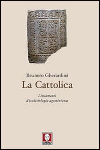 La cattolica. Lineamenti d'ecclesiologia agostiniana - Librerie.coop