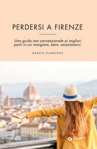 Perdersi a Firenze. Una guida non convenzionale ai migliori posti in cui mangiare, bere, emozionarsi - Librerie.coop Perdersi a Firenze. Una guida non convenzionale ai migliori posti in cui mangiare, bere, emozionarsi - Librerie.coop