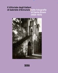 Il Vittoriale degli Italiani di Gabriele d'Annunzio nelle fotografie di Dante Bravo (1925-1931) - Librerie.coop