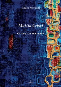 Mattia Crisci. Oltre la materia - Librerie.coop