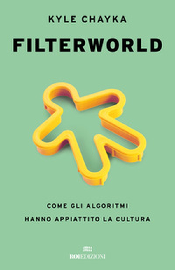 Filterworld. Come gli algoritmi hanno appiattito la cultura - Librerie.coop Filterworld. Come gli algoritmi hanno appiattito la cultura - Librerie.coop