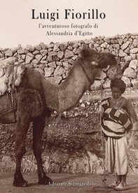 Luigi Fiorillo. L'avventuroso fotografo di Alessandria d'Egitto - Librerie.coop