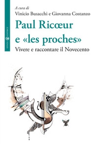 Paul Ricoeur e «les proches». Vivere e raccontare il Novecento - Librerie.coop