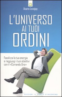 L'universo ai tuoi ordini. Focalizza la tua energia e raggiunti i tuoi obiettivi con il «Comando uno» - Librerie.coop