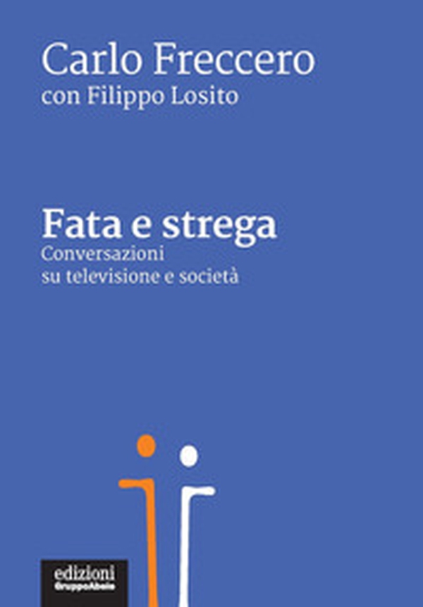 Fata e strega. Conversazioni su televisione e società - Librerie.coop Fata e strega. Conversazioni su televisione e società - Librerie.coop