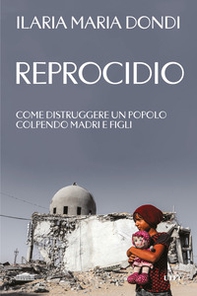 Reprocidio. Come distruggere un popolo colpendo madri e figli - Librerie.coop