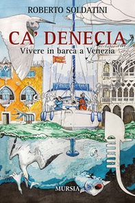 Ca' Denecia. Vivere in barca a Venezia. - Librerie.coop