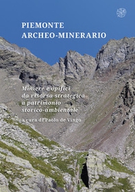 Piemonte archeo-minerario. Miniere e opifici da risorsa strategica a patrimonio storico-ambientale - Librerie.coop