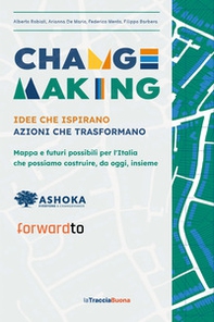 Changemaking. Idee che ispirano, azioni che trasformano. Mappa e futuri possibili per l'Italia che possiamo costruire, da oggi, insieme - Librerie.coop