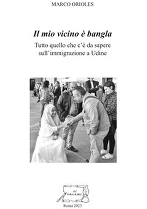 Il mio vicino è bangla. Tutto quello che c'è da sapere sull'immigrazione a Udine - Librerie.coop Il mio vicino è bangla. Tutto quello che c'è da sapere sull'immigrazione a Udine - Librerie.coop