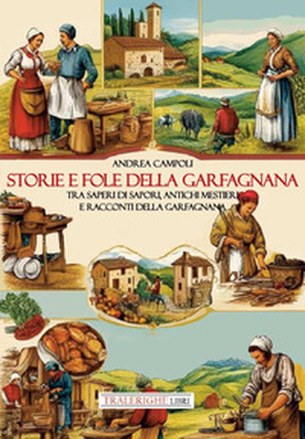 Storie e fole della Garfagnana. Tra saperi di sapori, antichi mestieri e racconti della Garfagnana - Librerie.coop Storie e fole della Garfagnana. Tra saperi di sapori, antichi mestieri e racconti della Garfagnana - Librerie.coop