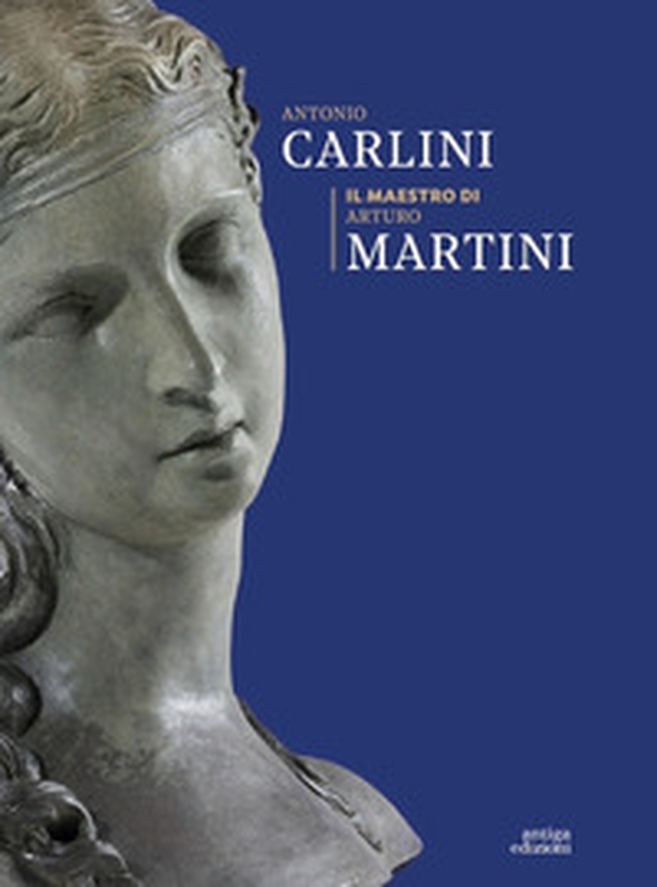 Antonio Carlini. Il maestro di Arturo Martini - Librerie.coop Antonio Carlini. Il maestro di Arturo Martini - Librerie.coop