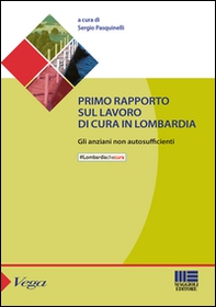 Primo rapporto sul lavoro di cura in Lombardia. Gli anziani non autosufficienti - Librerie.coop