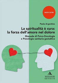 La spiritualità è cura: la forza dell'amore nel dolore. Manuale di psico-oncologia e psicologia sanitaria gestaltica - Librerie.coop