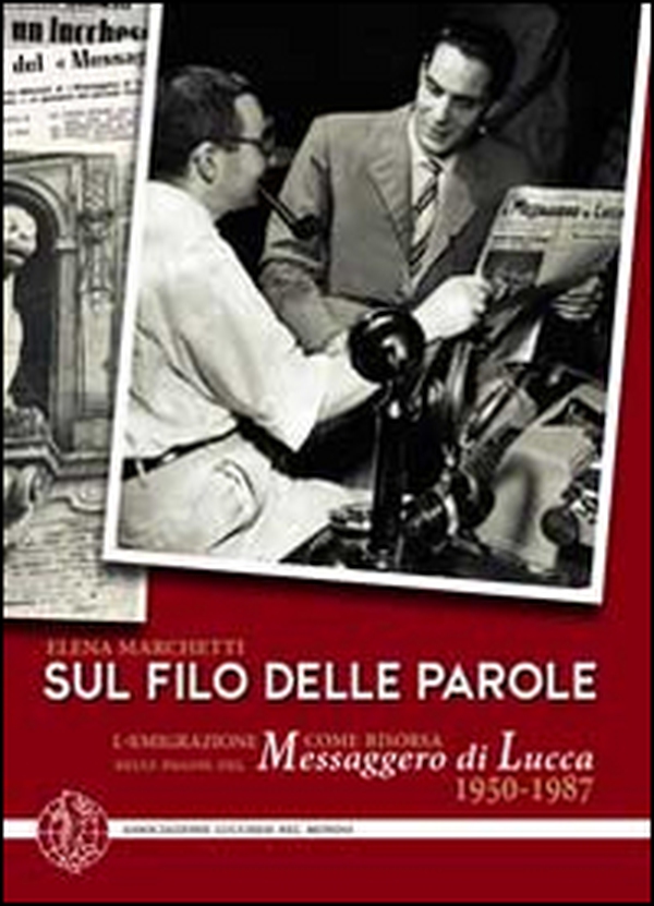Sul filo delle parole. L'emigrazione come risorsa nelle pagine del Messaggero di Lucca 1950-1987 - Librerie.coop Sul filo delle parole. L'emigrazione come risorsa nelle pagine del Messaggero di Lucca 1950-1987 - Librerie.coop