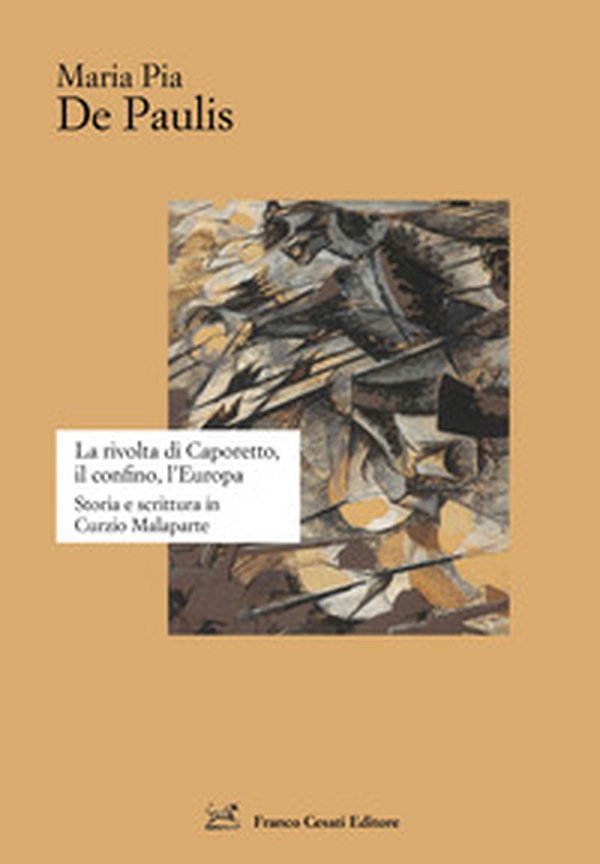 La rivolta di Caporetto, il confino, l'Europa. Storia e scrittura in Curzio Malaparte - Librerie.coop La rivolta di Caporetto, il confino, l'Europa. Storia e scrittura in Curzio Malaparte - Librerie.coop