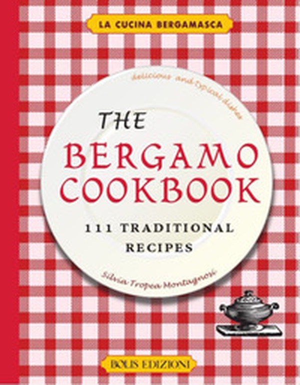 The Bergamo cookbook. 111 traditional recipes - Librerie.coop The Bergamo cookbook. 111 traditional recipes - Librerie.coop