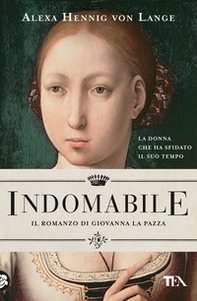 Indomabile. Il romanzo di Giovanna la Pazza - Librerie.coop Indomabile. Il romanzo di Giovanna la Pazza - Librerie.coop