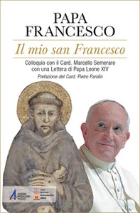 Il mio san Francesco. Colloquio con il Card. Marcello Semeraro con una Lettera di Papa Leone XIV - Librerie.coop