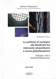 Le politiche di sostegno alla Basilicata tra intervento straordinario e nuova globalizzazione. Sviluppo, crisi e deindustrializzazione - Librerie.coop