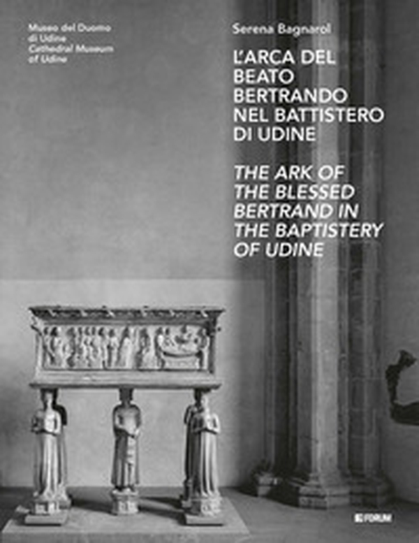 L'arca del beato Bertrando nel battistero di Udine-The ark of the Blessed Bertrand in the Baptistery of Udine - Librerie.coop