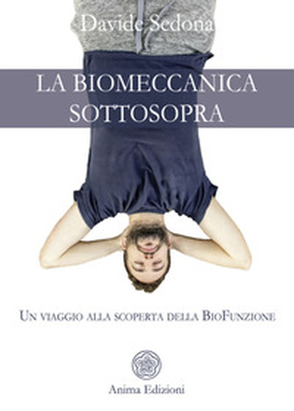 La biomeccanica sottosopra. Un viaggio alla scoperta della biofunzione - Librerie.coop La biomeccanica sottosopra. Un viaggio alla scoperta della biofunzione - Librerie.coop