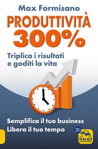 Produttività 300%. Semplifica il tuo business: libera il tuo tempo - Librerie.coop Produttività 300%. Semplifica il tuo business: libera il tuo tempo - Librerie.coop