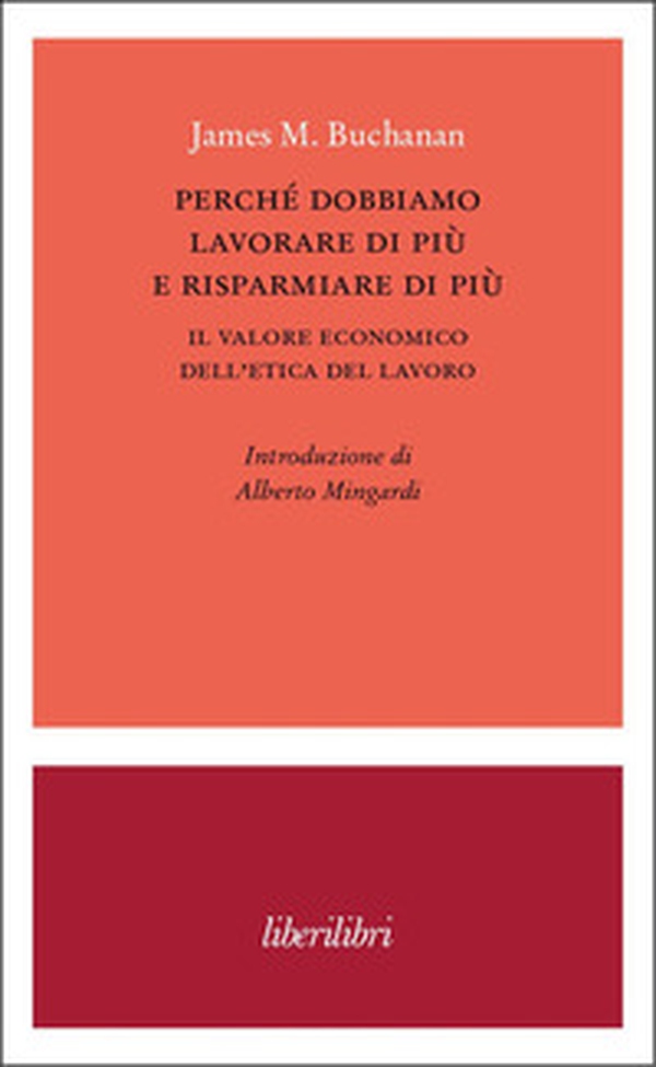 Perché dobbiamo lavorare di più e risparmiare di più. Il valore economico dell'etica del lavoro - Librerie.coop Perché dobbiamo lavorare di più e risparmiare di più. Il valore economico dell'etica del lavoro - Librerie.coop