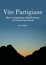 Vite partigiane. Diari e testimonianze della Resistenza nel Verbano Cusio Ossola - Librerie.coop