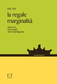 La regale marginalità. Venti voci, venti luoghi, venti reportage... - Librerie.coop