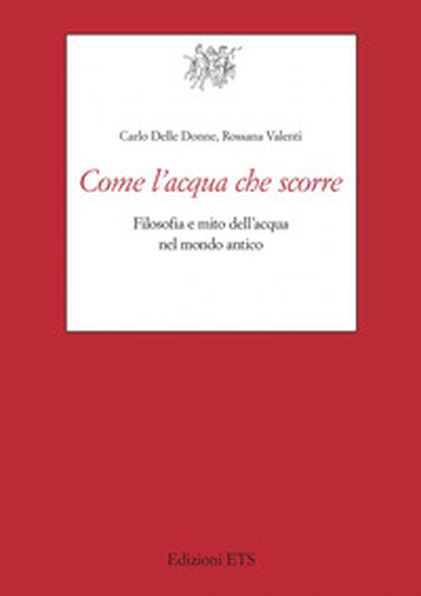 Come l'acqua che scorre. Filosofia e mito dell'acqua nel mondo antico - Librerie.coop