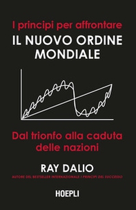 I principi per affrontare il nuovo ordine mondiale. Dal trionfo alla caduta delle nazioni - Librerie.coop