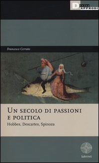 Un secolo di passioni e politica. Hobbes, Descartes, Spinoza - Librerie.coop