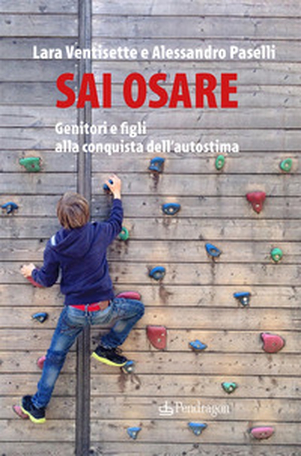 Sai osare. Genitori e figli alla conquista dell'autostima - Librerie.coop Sai osare. Genitori e figli alla conquista dell'autostima - Librerie.coop