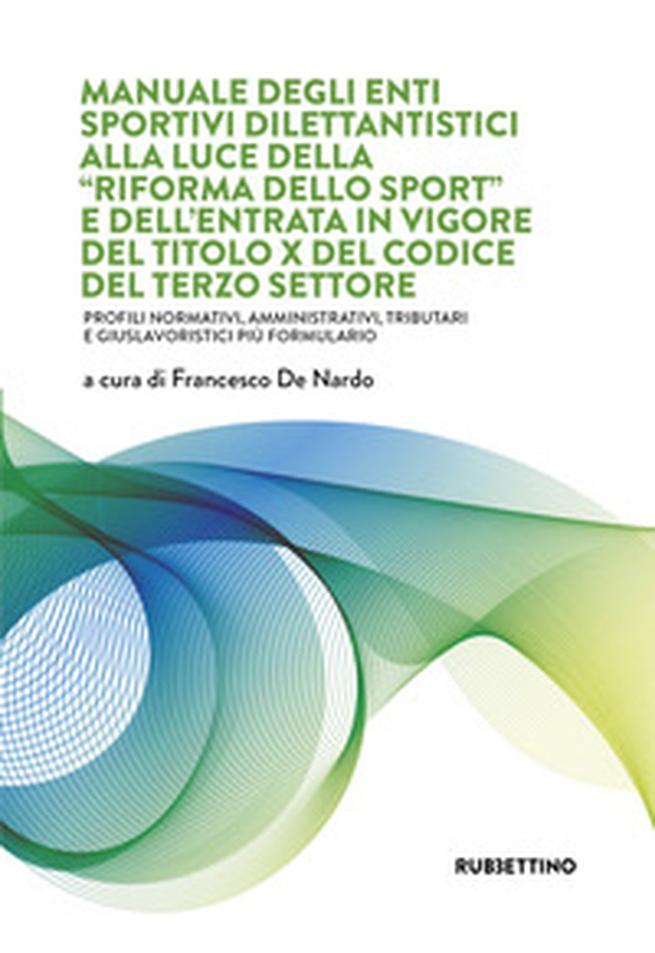 Manuale degli Enti Sportivi Dilettantistici alla luce della «Riforma dello Sport» e dell'entrata in vigore del Titolo X del Codice del Terzo Settore. Profili normativi, amministrativi, tributari e giuslavoristici più formulario - Librerie.coop
