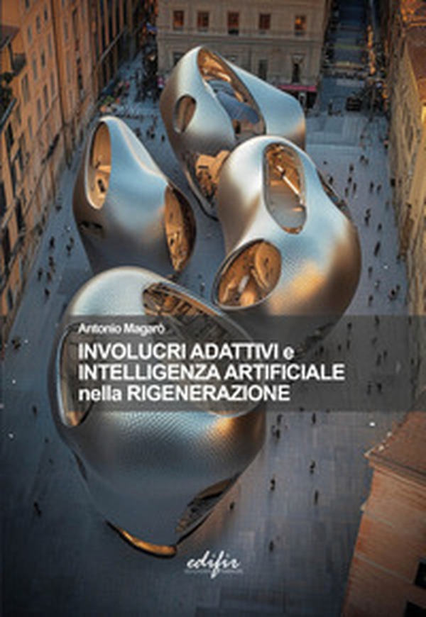 Involucri adattativi e intelligenza artificiale nella rigenerazione - Librerie.coop Involucri adattativi e intelligenza artificiale nella rigenerazione - Librerie.coop