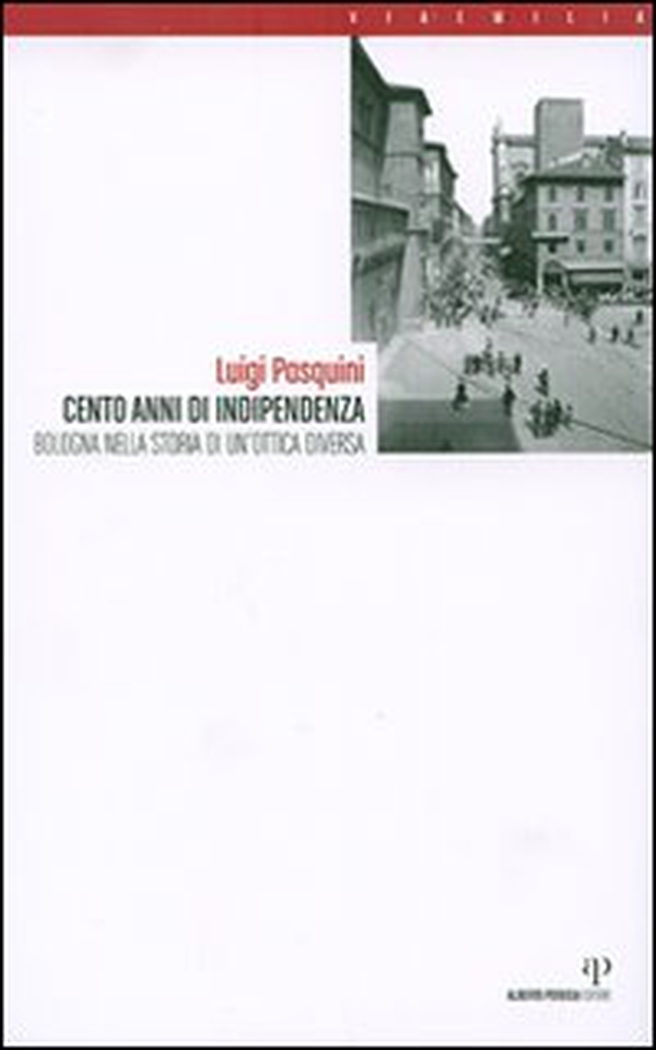 Cento anni di indipendenza. Bologna nella storia in un'ottica diversa - Librerie.coop Cento anni di indipendenza. Bologna nella storia in un'ottica diversa - Librerie.coop