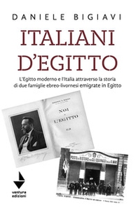 Italiani d'Egitto. L'Egitto moderno e l'Italia attraverso la storia di due famiglie ebreo-livornesi emigrate in Egitto - Librerie.coop