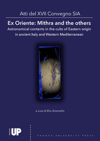 Ex Oriente: Mithra and the others Astronomical contents in the cults of Eastern origin in ancient Italy and Western Mediterranean. Atti del 17º Convegno SIA - Librerie.coop