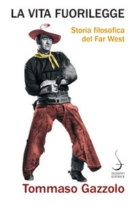 La vita fuorilegge. Storia filosofica del Far West - Librerie.coop